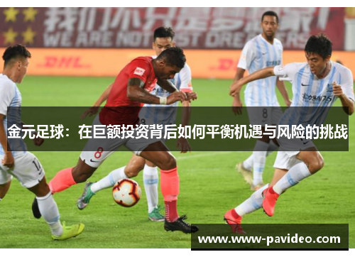 金元足球：在巨额投资背后如何平衡机遇与风险的挑战