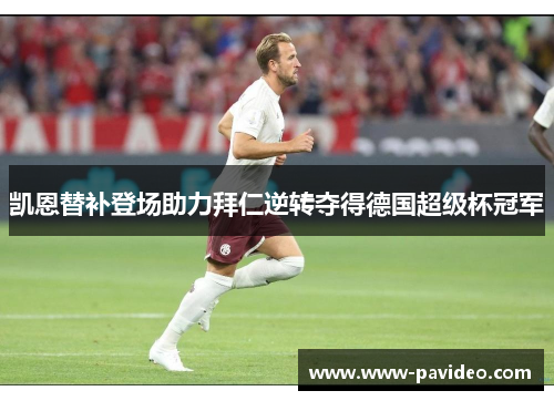 凯恩替补登场助力拜仁逆转夺得德国超级杯冠军 凯恩替补登场助力拜仁逆转夺得德国超级杯冠军