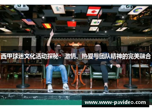 西甲球迷文化活动探秘：激情、热爱与团队精神的完美融合