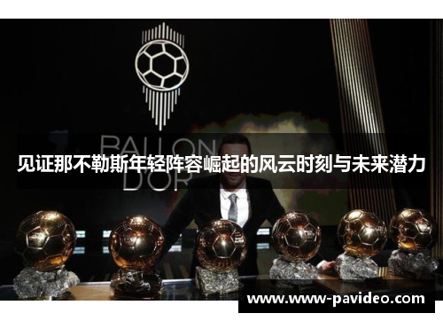 见证那不勒斯年轻阵容崛起的风云时刻与未来潜力 见证那不勒斯年轻阵容崛起的风云时刻与未来潜力