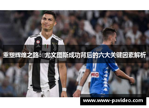 重塑辉煌之路：尤文图斯成功背后的六大关键因素解析